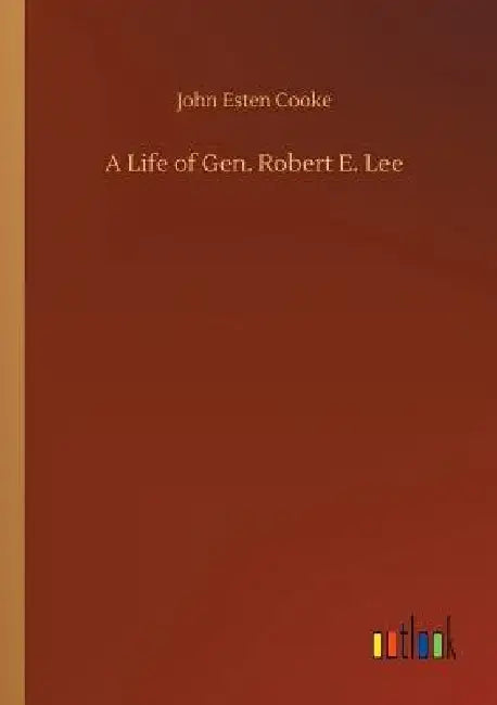 A Life of Gen. Robert E. Lee by John Esten Cooke