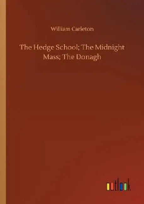The Hedge School; The Midnight Mass; The Donagh by William Carleton