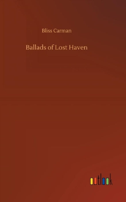 Ballads of Lost Haven by Bliss Carman