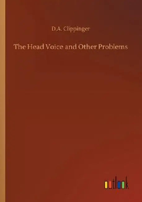 The Head Voice and Other Problems by D. A. Clippinger