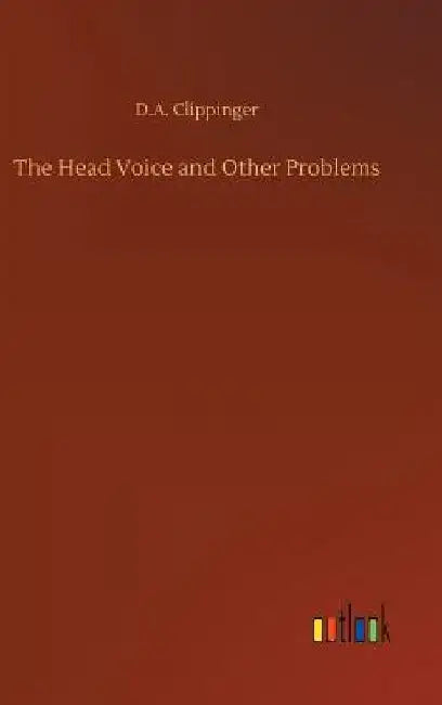 The Head Voice and Other Problems by D. A. Clippinger