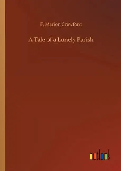 A Tale of a Lonely Parish by F. Marion Crawford