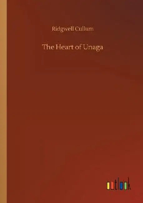 The Heart of Unaga by Ridgwell Cullum