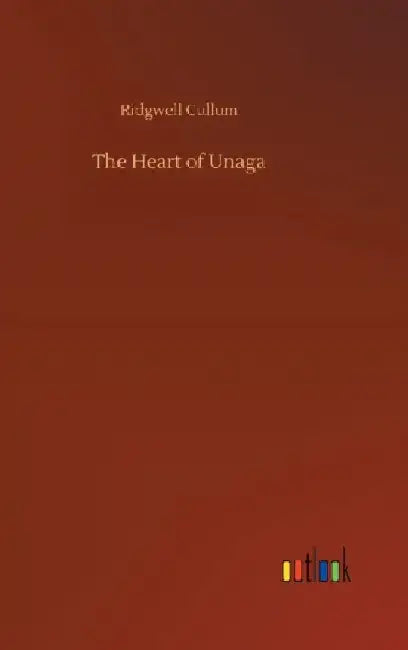 The Heart of Unaga by Ridgwell Cullum