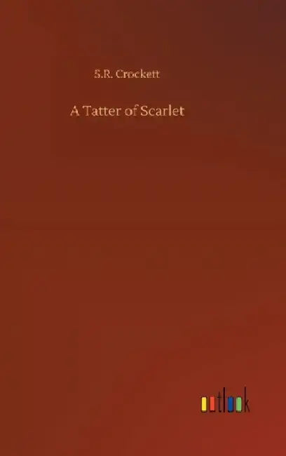 A Tatter of Scarlet by S. R. Crockett