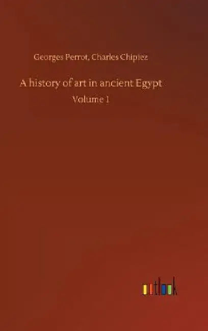 A history of art in ancient Egypt by Georges Chipiez Charles Perrot