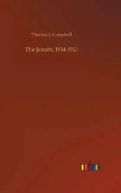 The Jesuits, 1534-1921 by Thomas J. Campbell