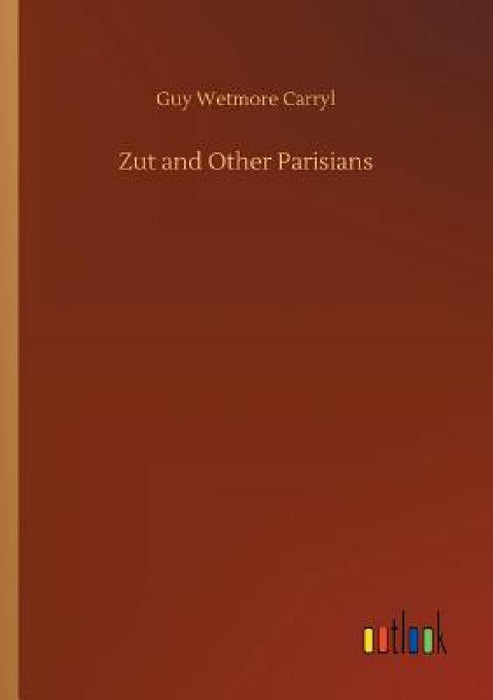 Zut and Other Parisians by Guy Wetmore Carryl