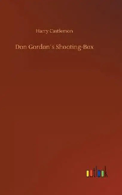 Don Gordon´s Shooting-Box by Harry Castlemon
