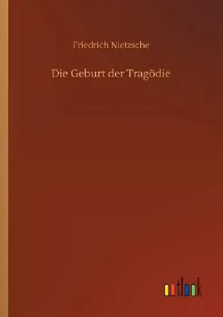 Die Geburt der Tragödie by Nietzsche, Friedrich Wilhelm