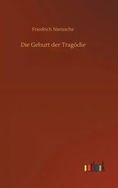 Die Geburt der Tragödie by Friedrich Nietzsche