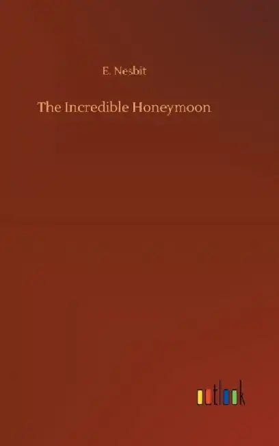 The Incredible Honeymoon by E. Nesbit