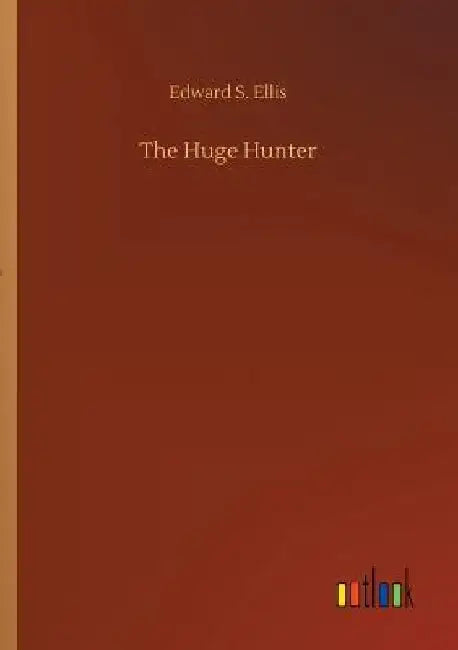 The Huge Hunter by Edward S. Ellis