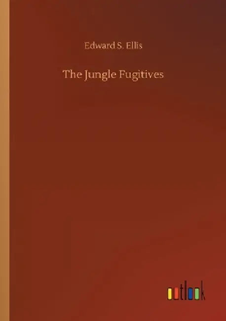 The Jungle Fugitives by Edward S. Ellis