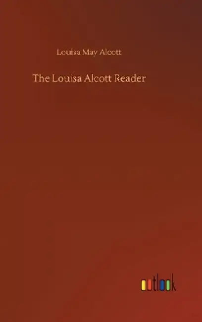 The Louisa Alcott Reader by Louisa May Alcott