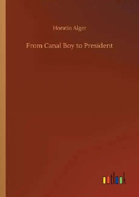 From Canal Boy to President by Horatio Alger
