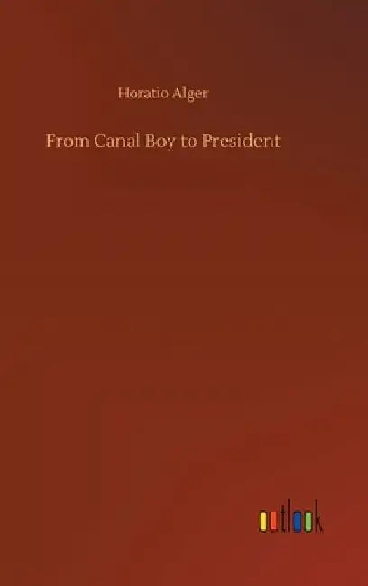 From Canal Boy to President by Horatio Alger