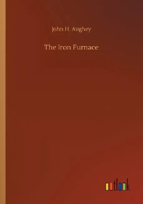 The Iron Furnace by John H. Aughey