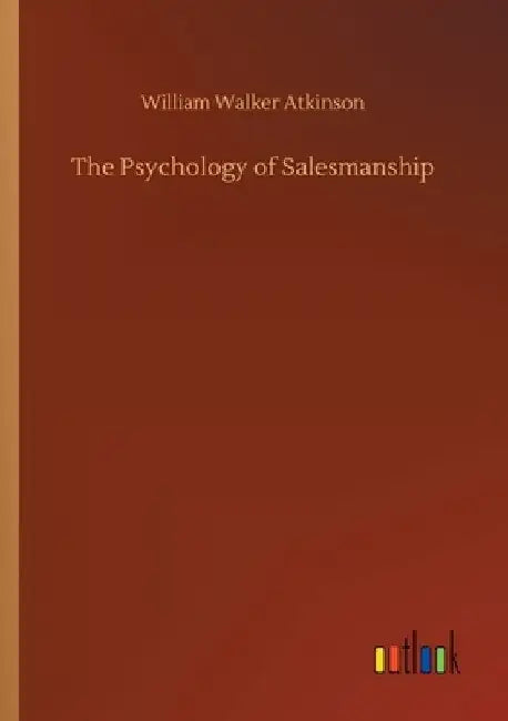 The Psychology of Salesmanship by William Walker Atkinson