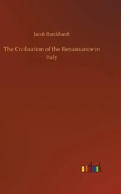 The Civilisation of the Renaissance in Italy by Jacob Burckhardt