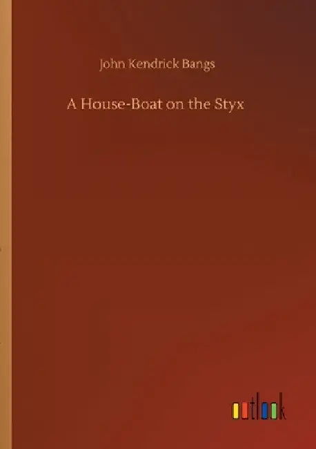 A House-Boat on the Styx by John Kendrick Bangs