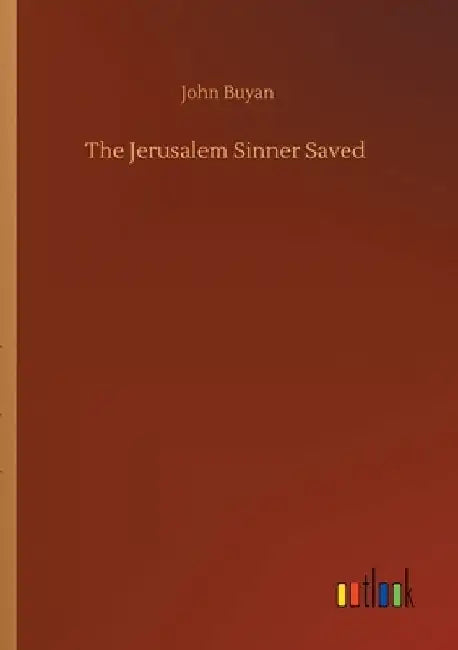 The Jerusalem Sinner Saved by John Buyan
