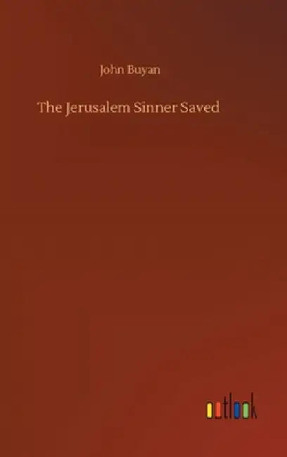 The Jerusalem Sinner Saved by John Buyan