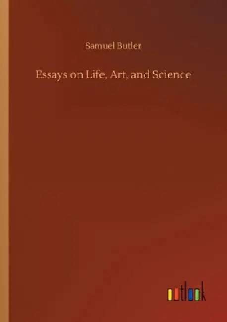 Essays on Life, Art, and Science by Samuel Butler