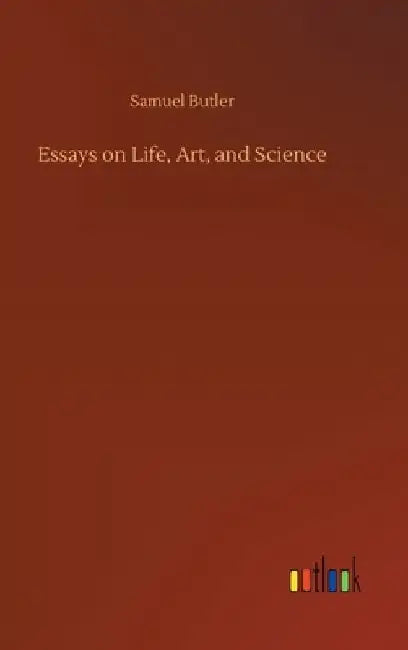 Essays on Life, Art, and Science by Samuel Butler