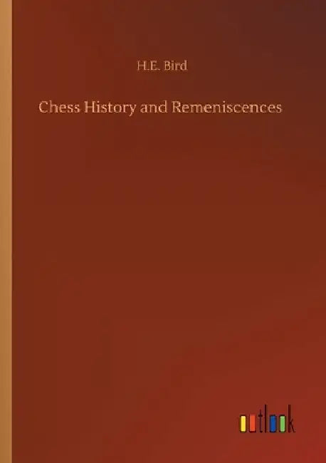 Chess History and Remeniscences by H. E. Bird