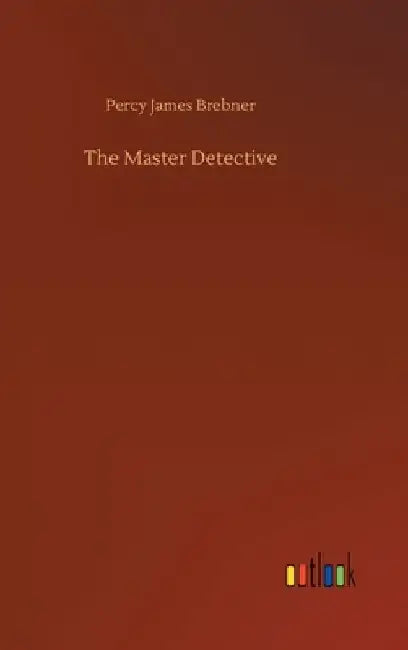 The Master Detective by Percy James Brebner