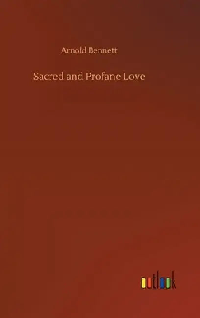 Sacred and Profane Love by Arnold Bennett