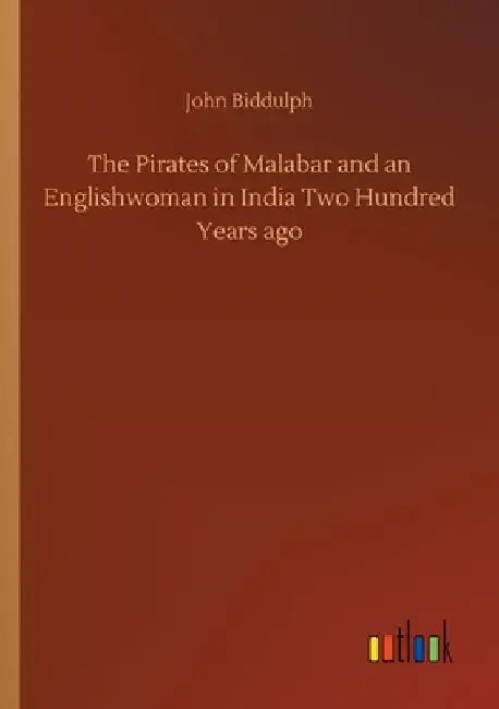 The Pirates of Malabar and an Englishwoman in India Two Hundred Years ago by John Biddulph