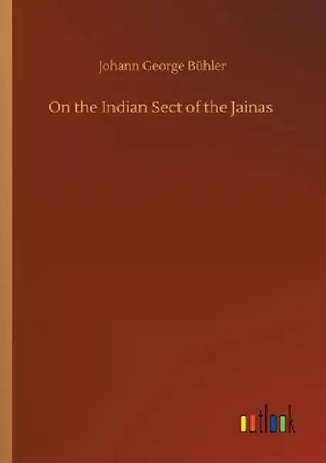On the Indian Sect of the Jainas by Johann George Bühler