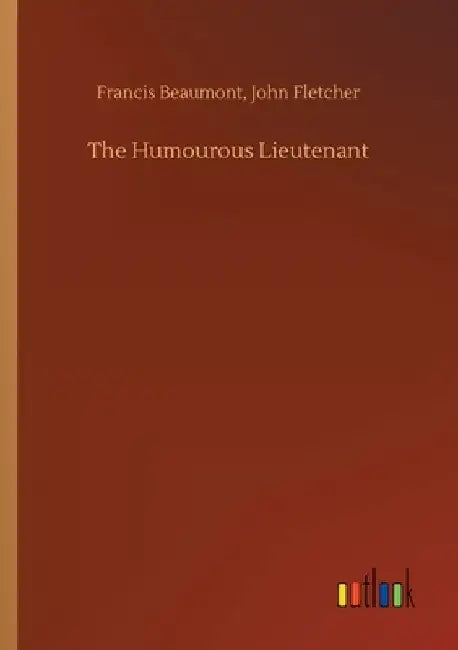 The Humourous Lieutenant by Francis Fletcher John Beaumont