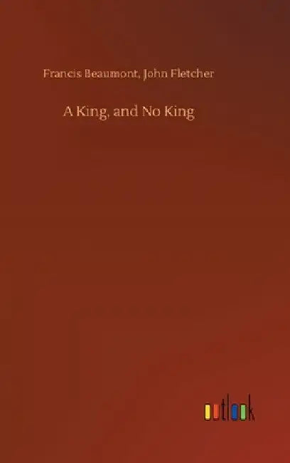 A King, and No King by Francis Fletcher John Beaumont