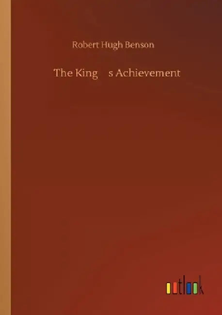 The King's Achievement by Robert Hugh Benson