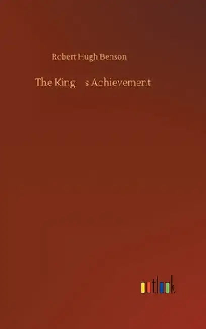 The King's Achievement by Robert Hugh Benson