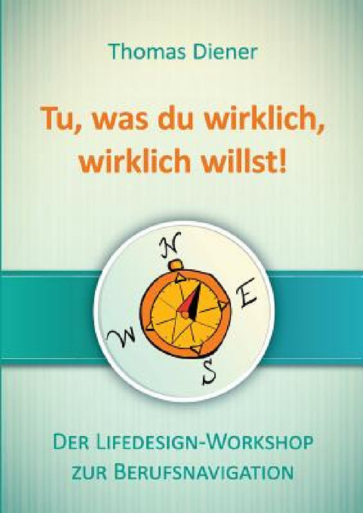 Tu, was du wirklich, wirklich willst by Thomas Diener