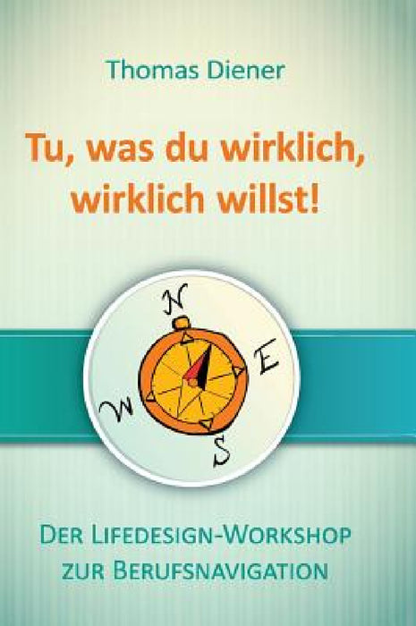 Tu, was du wirklich, wirklich willst by Thomas Diener