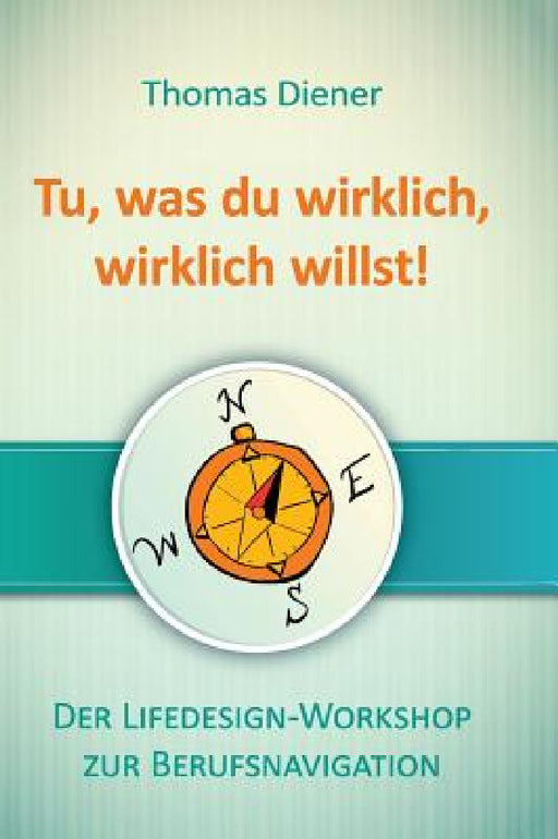 Tu, was du wirklich, wirklich willst by Thomas Diener