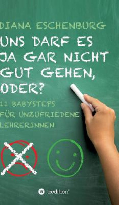 Uns darf es ja gar nicht gut gehen, oder? by Diana Eschenburg