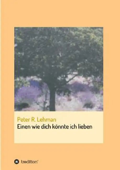 Einen wie dich könnte ich lieben by Peter R. Lehman