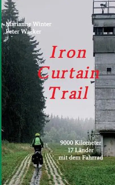Iron Curtain Trail by Marianne Winter, Peter Wacker