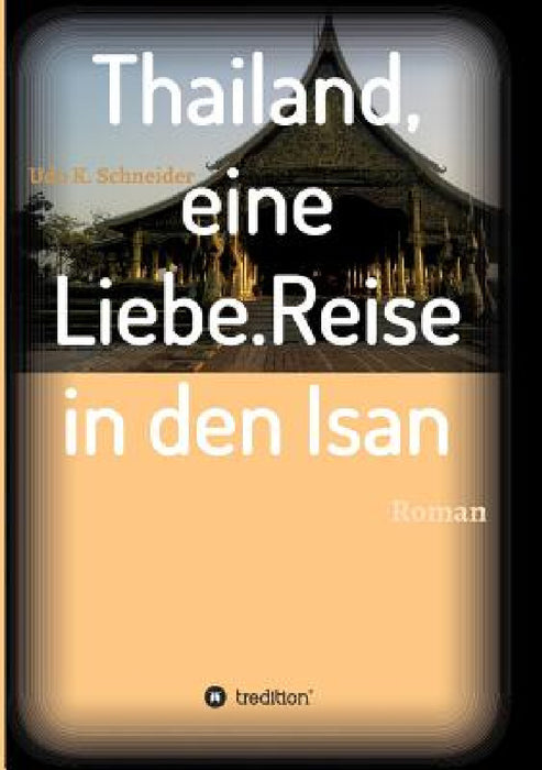 Thailand, eine Liebe. Reise in den Isan by Udo Schneider