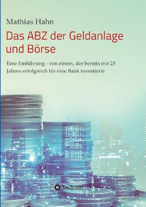 Das ABZ der Geldanlage und Börse by Mathias Hahn