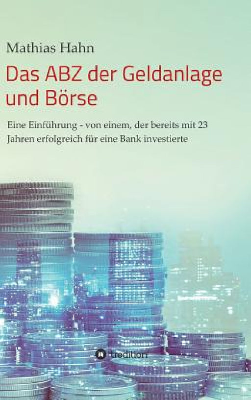 Das ABZ der Geldanlage und Börse by Mathias Hahn