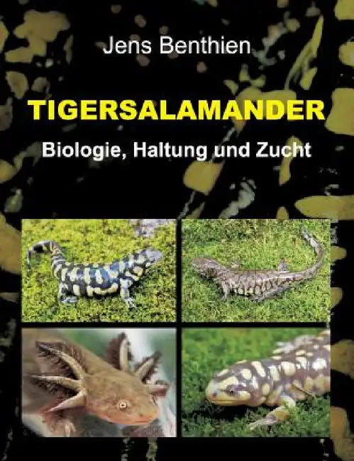 Tigersalamander: Biologie, Haltung und Zucht by Jens Benthien