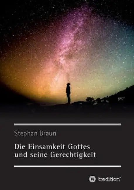 Die Einsamkeit Gottes und seine Gerechtigkeit by Stephan Braun