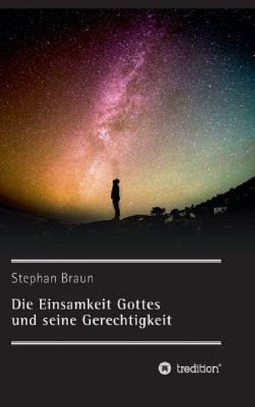 Die Einsamkeit Gottes und seine Gerechtigkeit by Stephan Braun